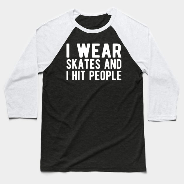 Roller Derby - I wear skates and I hit people w Baseball T-Shirt by KC Happy Shop